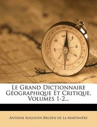 Cover image for Le Grand Dictionnaire G Ographique Et Critique, Volumes 1-2...