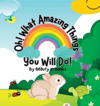 Cover image for Oh! What Amazing Things You Will Do!