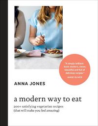 Cover image for A Modern Way to Eat: 200+ Satisfying Vegetarian Recipes (That Will Make You Feel Amazing) [A Cookbook]