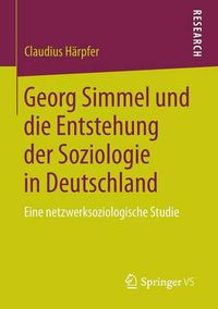 Cover image for Georg Simmel Und Die Entstehung Der Soziologie in Deutschland: Eine Netzwerksoziologische Studie