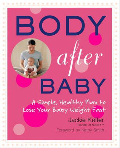 Cover image for Body After Baby: A Simple Healthy Plan to Lose Your Babyweight Fast