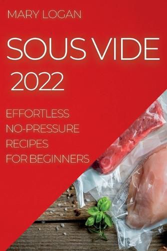 Cover image for Sous Vide 2022: Effortless No-Pressure Recipes for Beginners