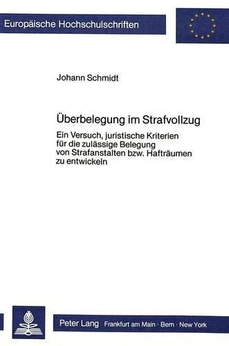 Ueberbelegung Im Strafvollzug: Ein Versuch, Juristische Kriterien Fuer Die Zulaessige Belegung Von Strafanstalten Bzw. Haftraeumen Zu Entwickeln