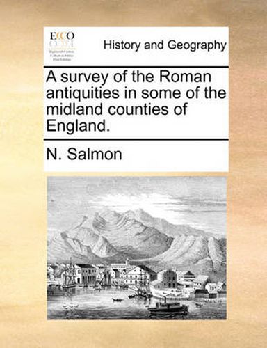 Cover image for A Survey of the Roman Antiquities in Some of the Midland Counties of England.