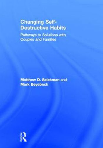 Cover image for Changing Self-Destructive Habits: Pathways to Solutions with Couples and Families