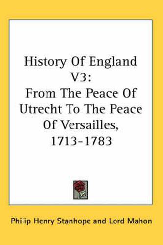 Cover image for History of England V3: From the Peace of Utrecht to the Peace of Versailles, 1713-1783
