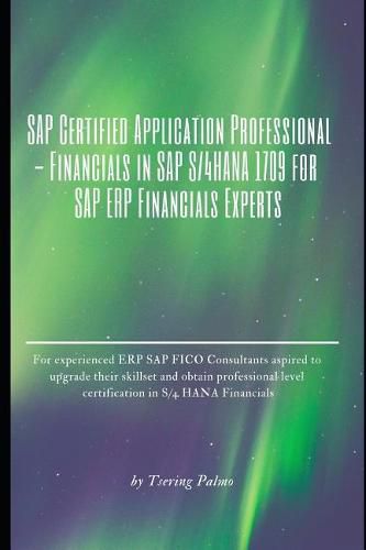 Cover image for SAP Certified Application Professional - Financials in SAP S/4hana 1709 for SAP Erp Financials Experts: For Experienced Eccsap Fico Consultants Aspired to Obtain S/4 Hana Fin Professional Credential