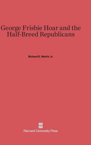 George Frisbie Hoar and the Half-Breed Republicans