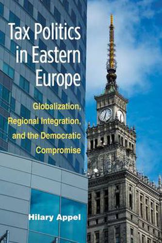 Cover image for Tax Politics in Eastern Europe: Globalization, Regional Integration and the Democratic Compomise