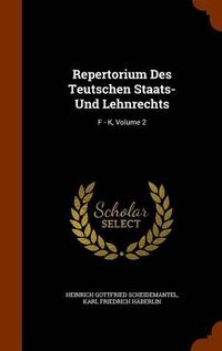 Cover image for Repertorium Des Teutschen Staats- Und Lehnrechts: F - K, Volume 2