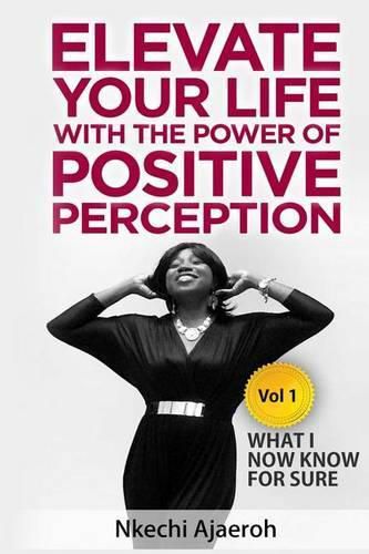 Cover image for Elevate Your Life with the Power of Positive Perception: What I Now Know For Sure