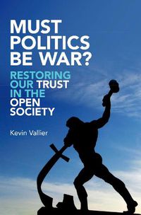 Cover image for Must Politics Be War?: Restoring Our Trust in the Open Society