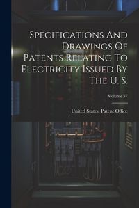 Cover image for Specifications And Drawings Of Patents Relating To Electricity Issued By The U. S.; Volume 57