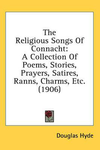 Cover image for The Religious Songs of Connacht: A Collection of Poems, Stories, Prayers, Satires, Ranns, Charms, Etc. (1906)