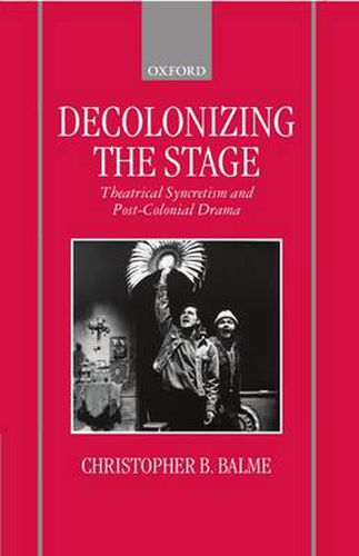 Cover image for Decolonizing the Stage: Theatrical Syncretism and Post-Colonial Drama