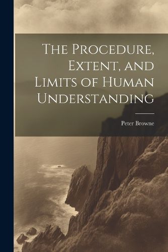 Cover image for The Procedure, Extent, and Limits of Human Understanding