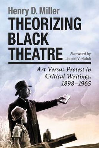 Cover image for Theorizing Black Theatre: Art Versus Protest in Critical Writings, 1898-1965