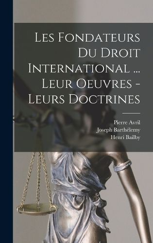 Cover image for Les fondateurs du droit international ... leur oeuvres - leurs doctrines