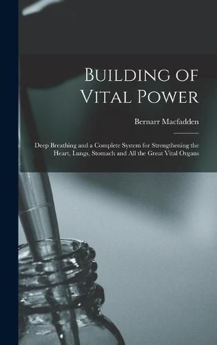 Cover image for Building of Vital Power: Deep Breathing and a Complete System for Strengthening the Heart, Lungs, Stomach and All the Great Vital Organs