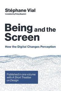 Cover image for Being and the Screen: How the Digital Changes Perception. Published in one volume with <i>A Short Treatise on Design</i>
