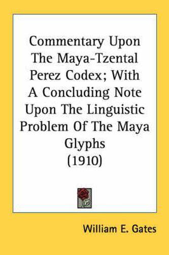 Cover image for Commentary Upon the Maya-Tzental Perez Codex; With a Concluding Note Upon the Linguistic Problem of the Maya Glyphs (1910)