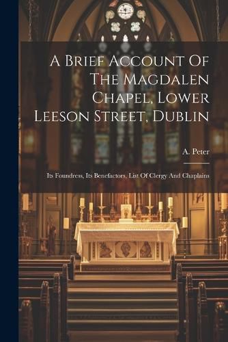 A Brief Account Of The Magdalen Chapel, Lower Leeson Street, Dublin