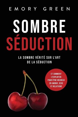 Cover image for Sombre Seduction: La sombre verite sur l'art de la seduction, et comment l'exploiter pour etre heureux en amour, sexe et relations