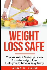 Cover image for Weight Loss Safe: The Secret of 5-Step Process for Safe Weight Loss
