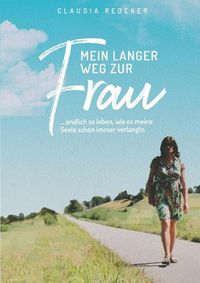 Cover image for Mein langer Weg zur Frau: endlich so leben, wie es meine Seele schon immer verlangte