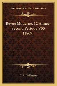 Cover image for Revue Moderne, 12 Annee-Second Periode V55 (1869)