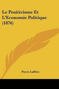 Cover image for Le Positivisme Et L'Economie Politique (1876)