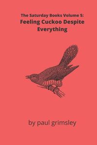 Cover image for Feeling Cuckoo Despite Everything: The Saturday Books Volume 5