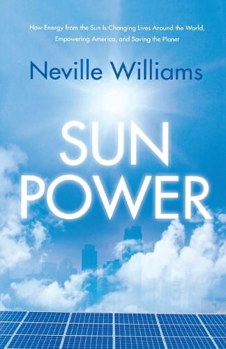 Cover image for Sun Power: How Energy from the Sun Is Changing Lives Around the World, Empowering America, and Saving the Planet