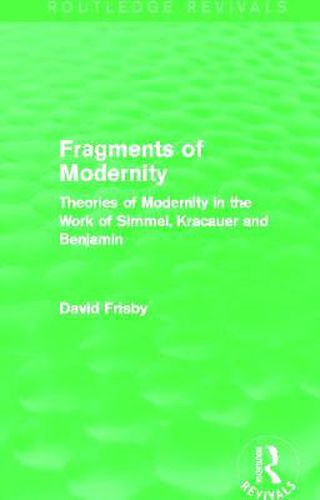 Cover image for Fragments of Modernity: Theories of Modernity in the Work of Simmel, Kracauer and Benjamin