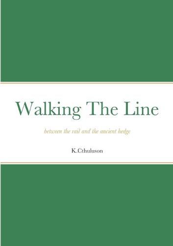 Cover image for Walking The Line: between the rail and the ancient hedge