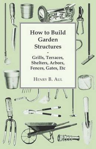 Cover image for How to Build Garden Structures - Grills, Terraces, Shelters, Arbors, Fences, Gates, Etc