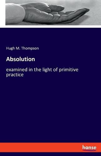 Cover image for Absolution: examined in the light of primitive practice