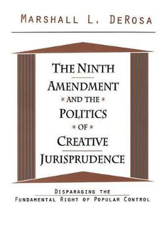 Cover image for The Ninth Amendment and the Politics of Creative Jurisprudence: Disparaging the Fundamental Right of Popular Control