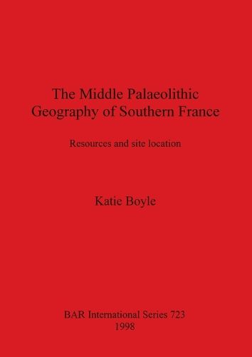 The Middle Palaeolithic Geography of Southern France: Resources and site location