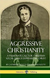 Cover image for Aggressive Christianity: A Passionate Call for Christian Social Justice Expressed by Christ (Hardcover)