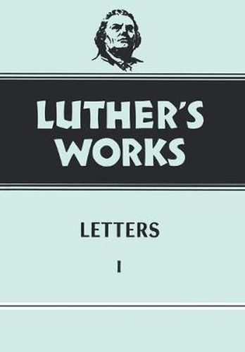 Luther's Works, Volume 48: Letters 1