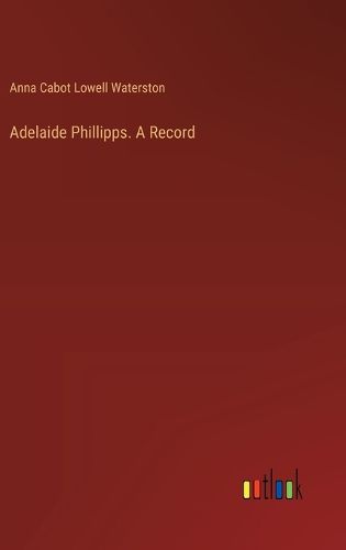 Cover image for Adelaide Phillipps. A Record