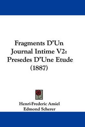 Cover image for Fragments D'Un Journal Intime V2: Presedes D'Une Etude (1887)