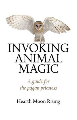 Invoking Animal Magic - A guide for the pagan priestess