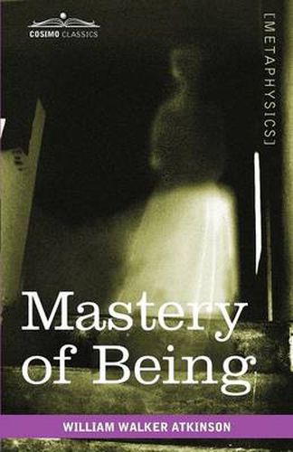 Cover image for Mastery of Being: A Study of the Ultimate Principle of Reality & the Practical Application Thereof