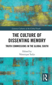 Cover image for The Culture of Dissenting Memory: Truth Commissions in the Global South