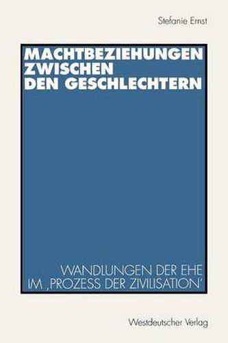 Machtbeziehungen zwischen den Geschlechtern: Wandlungen der Ehe im 'Prozess der Zivilisation