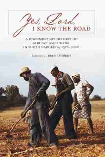 Cover image for Yes, Lord, I Know the Road: A Documentary History of African Americans in South Carolina, 1526-2008