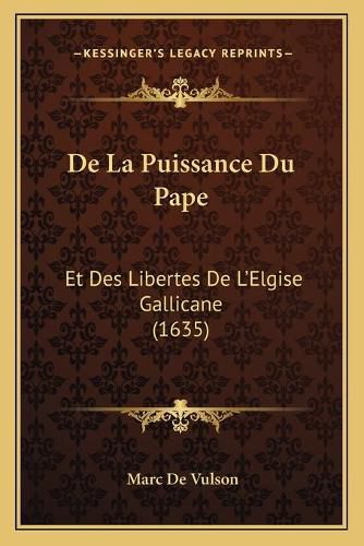 Cover image for de La Puissance Du Pape: Et Des Libertes de L'Elgise Gallicane (1635)