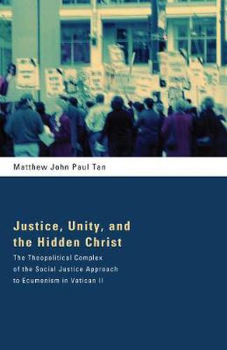 Cover image for Justice, Unity, and the Hidden Christ: The Theopolitical Complex of the Social Justice Approach to Ecumenism in Vatican II